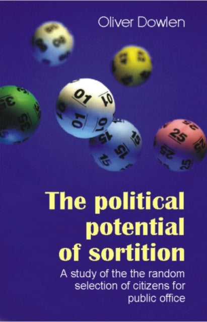 The Political Potential of Sortition: A study of the random selection of citizens for public office