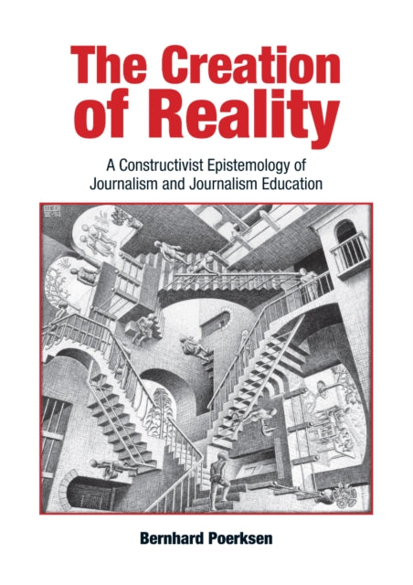 The Creation of Reality: A Constructivist Epistemology of Journalism and Journalism Education