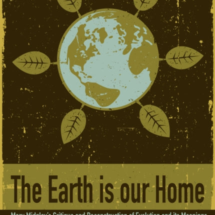 The Earth Is Our Home: Mary Midgley's critique and reconstruction of evolution and its meanings