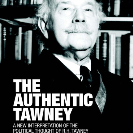 The Authentic Tawney: A New Interpretation of the Political Thought of R.H. Tawney