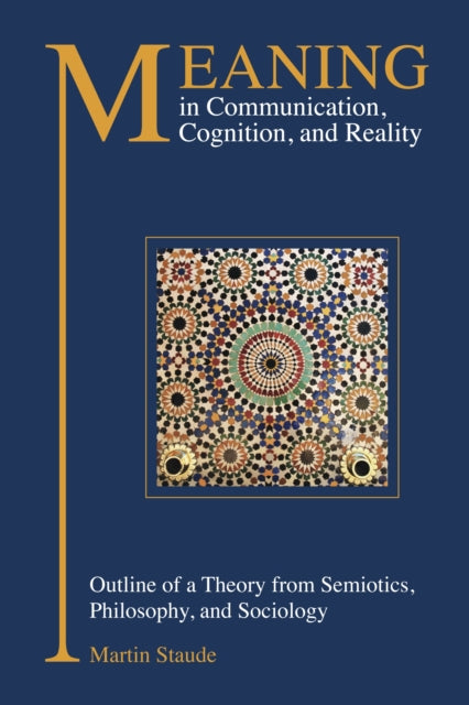 Meaning in Communication, Cognition and Reality: Outline of a Theory from Semiotics, Philosophy and Sociology