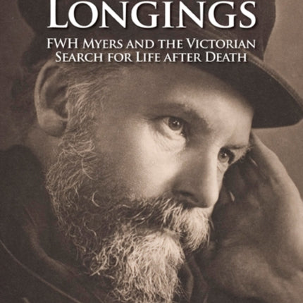 Immortal Longings: F.W.H. Myers and the Victorian Search for Life After Death