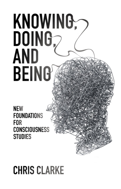 Knowing, Doing, and Being: New Foundations for Consciousness Studies