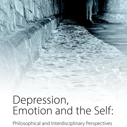 Depression, Emotion and the Self: Philosophical and Interdisciplinary Perspectives