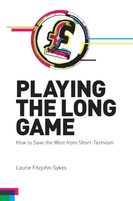 Playing the Long Game: How to Save the West from Short-Termism