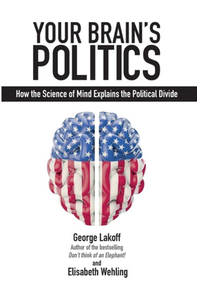 Your Brain's Politics: How the Science of Mind Explains the Political Divide