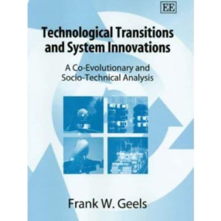 Technological Transitions and System Innovations: A Co-Evolutionary and Socio-Technical Analysis