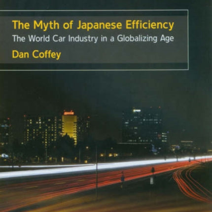 The Myth of Japanese Efficiency: The World Car Industry in a Globalizing Age