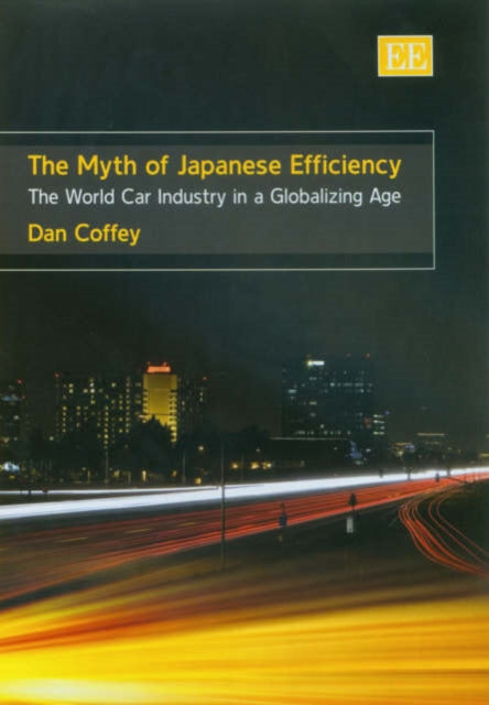 The Myth of Japanese Efficiency: The World Car Industry in a Globalizing Age