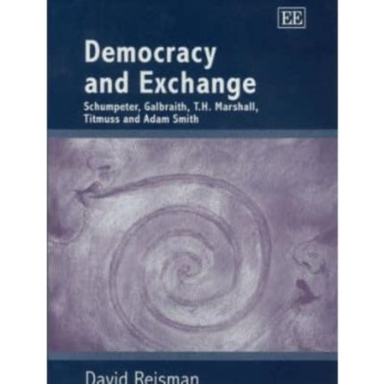 Democracy and Exchange: Schumpeter, Galbraith, T.H. Marshall, Titmuss and Adam Smith