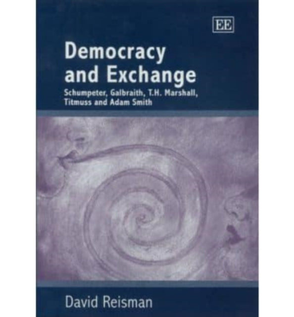 Democracy and Exchange: Schumpeter, Galbraith, T.H. Marshall, Titmuss and Adam Smith