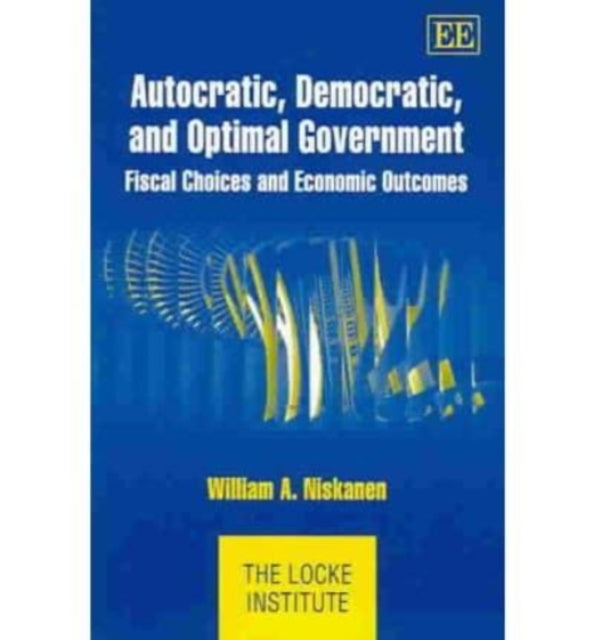 Autocratic, Democratic, and Optimal Government: Fiscal Choices and Economic Outcomes