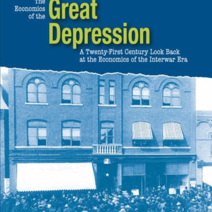 The Economics of the Great Depression: A Twenty-First Century Look Back at the Economics of the Interwar Era