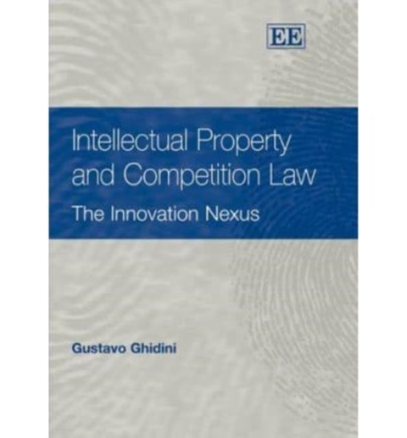 Intellectual Property and Competition Law: The Innovation Nexus