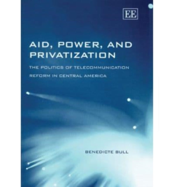 Aid, Power, and Privatization: The Politics of Telecommunication Reform in Central America