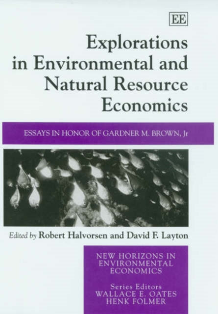 Explorations in Environmental and Natural Resource Economics: Essays in Honor of Gardner M. Brown, Jr.