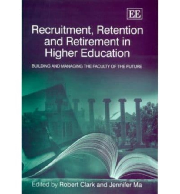 Recruitment, Retention and Retirement in Higher Education: Building and Managing the Faculty of the Future