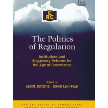 The Politics of Regulation: Institutions and Regulatory Reforms for the Age of Governance