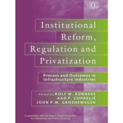 Institutional Reform, Regulation and Privatization: Process and Outcomes in Infrastructure Industries