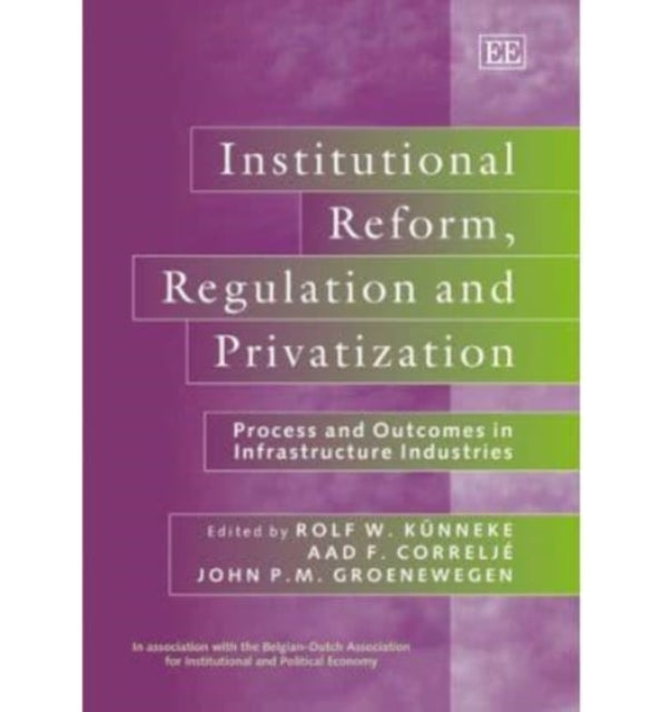 Institutional Reform, Regulation and Privatization: Process and Outcomes in Infrastructure Industries