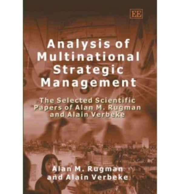 Analysis of Multinational Strategic Management: The Selected Scientific Papers of Alan M. Rugman and Alain Verbeke