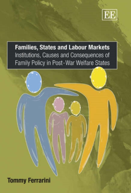 Families, States and Labour Markets: Institutions, Causes and Consequences of Family Policy in Post-War Welfare States