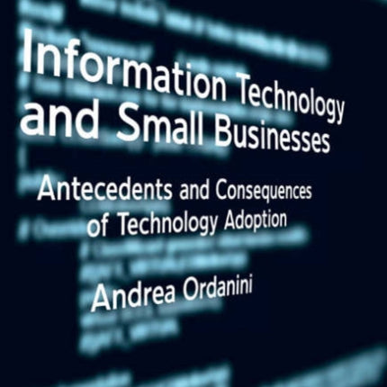 Information Technology and Small Businesses: Antecedents and Consequences of Technology Adoption