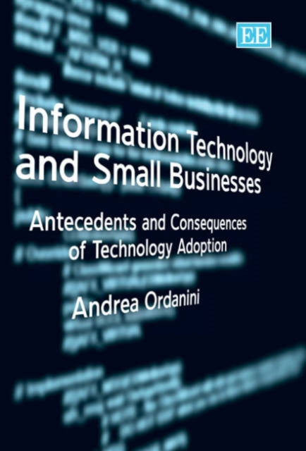 Information Technology and Small Businesses: Antecedents and Consequences of Technology Adoption