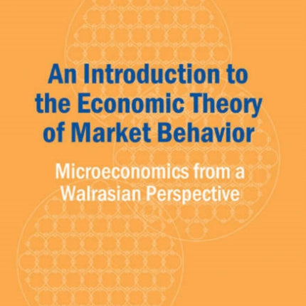 An Introduction to the Economic Theory of Market Behavior: Microeconomics from a Walrasian Perspective