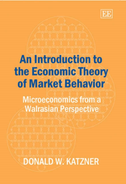 An Introduction to the Economic Theory of Market Behavior: Microeconomics from a Walrasian Perspective