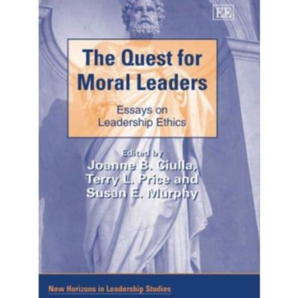 The Quest for Moral Leaders: Essays on Leadership Ethics