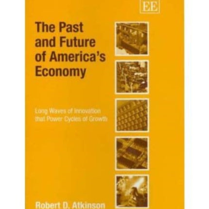 The Past and Future of America’s Economy: Long Waves of Innovation that Power Cycles of Growth