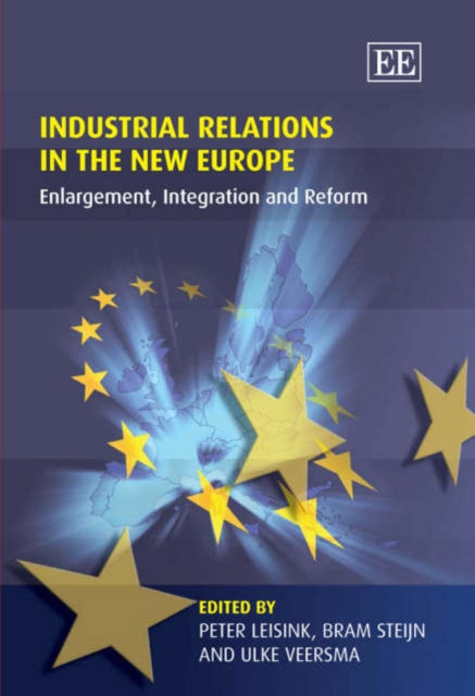 Industrial Relations in the New Europe: Enlargement, Integration and Reform