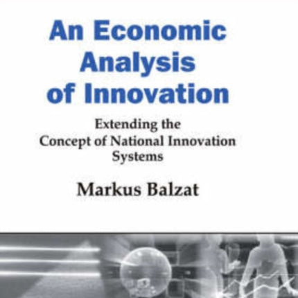 An Economic Analysis of Innovation: Extending the Concept of National Innovation Systems