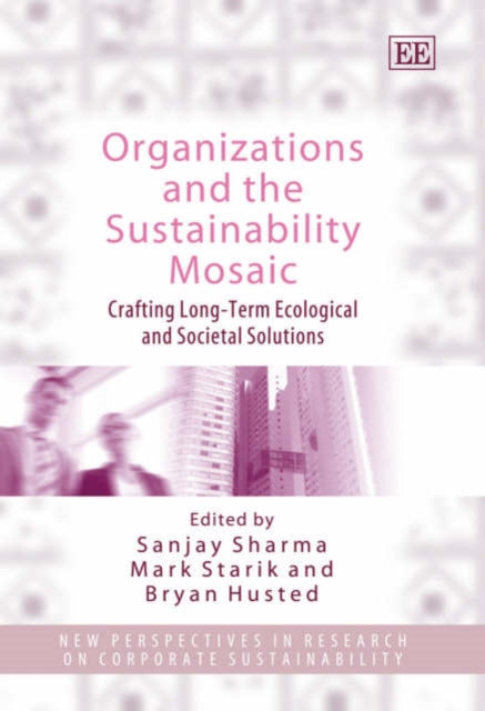 Organizations and the Sustainability Mosaic: Crafting Long-Term Ecological and Societal Solutions