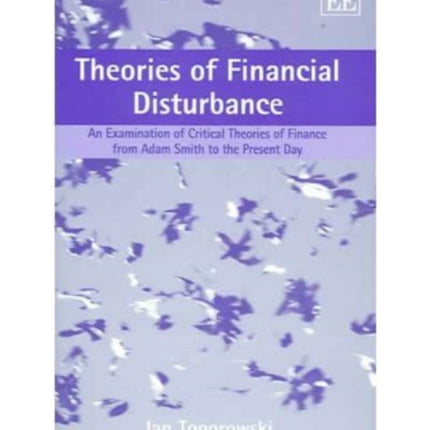 Theories of Financial Disturbance: An Examination of Critical Theories of Finance from Adam Smith to the Present Day