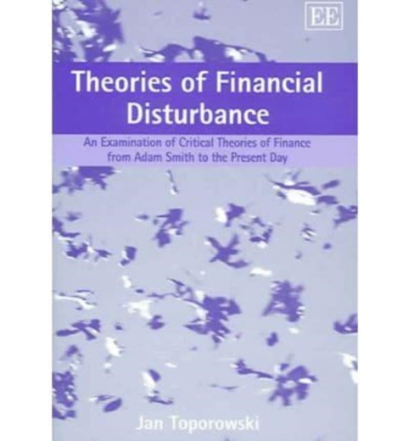 Theories of Financial Disturbance: An Examination of Critical Theories of Finance from Adam Smith to the Present Day