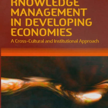 Knowledge Management in Developing Economies: A Cross-Cultural and Institutional Approach