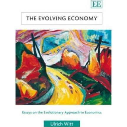 The Evolving Economy: Essays on the Evolutionary Approach to Economics