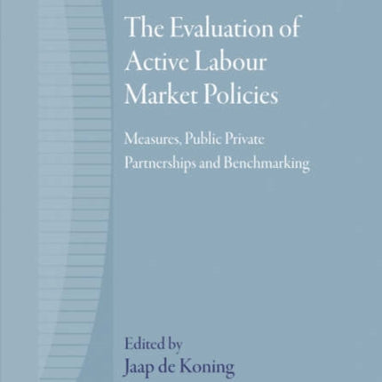 The Evaluation of Active Labour Market Policies: Measures, Public Private Partnerships and Benchmarking