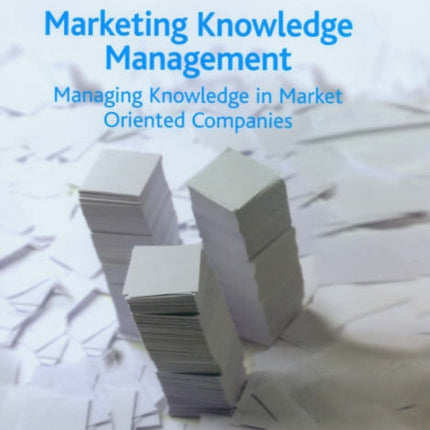 Marketing Knowledge Management: Managing Knowledge in Market Oriented Companies