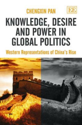 Knowledge, Desire and Power in Global Politics: Western Representations of China’s Rise