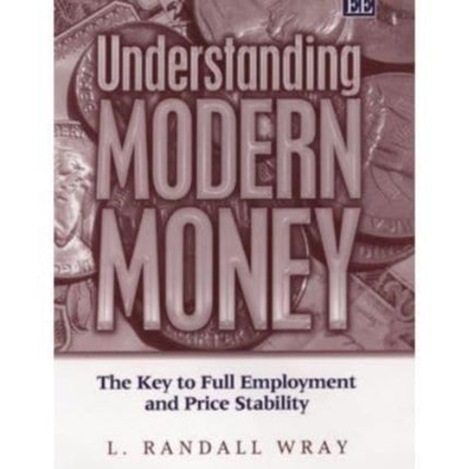 Understanding Modern Money: The Key to Full Employment and Price Stability