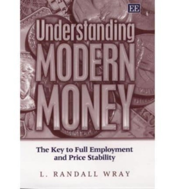 Understanding Modern Money: The Key to Full Employment and Price Stability