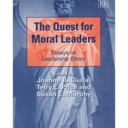 The Quest for Moral Leaders: Essays on Leadership