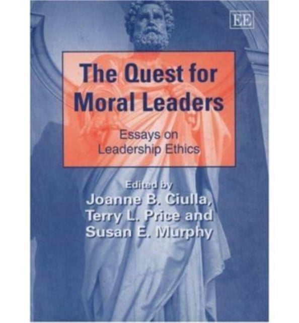 The Quest for Moral Leaders: Essays on Leadership Ethics