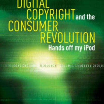 Digital Copyright and the Consumer Revolution: Hands off my iPod