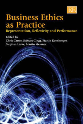 Business Ethics as Practice: Representation, Reflexivity and Performance