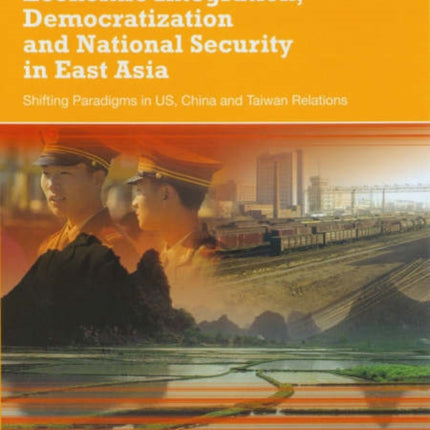 Economic Integration, Democratization and National Security in East Asia: Shifting Paradigms in US, China and Taiwan Relations