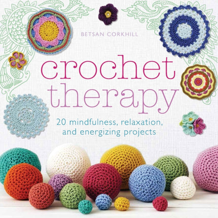 Crochet Therapy: 20 mindful, relaxing and energising projects